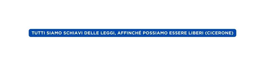 Tutti siamo schiavi delle leggi affinché possiamo essere liberi Cicerone